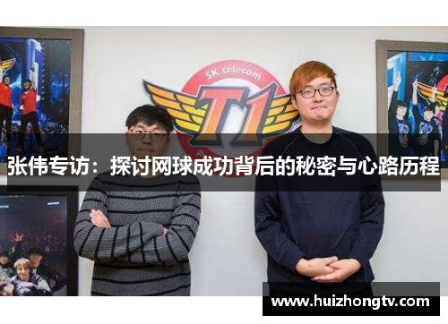 张伟专访：探讨网球成功背后的秘密与心路历程
