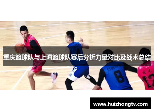 重庆篮球队与上海篮球队赛后分析力量对比及战术总结