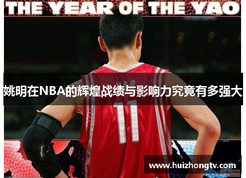姚明在NBA的辉煌战绩与影响力究竟有多强大